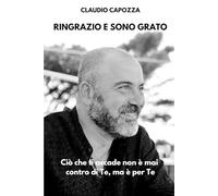 Ringrazio e Sono Grato: Ciò che ti accade non è mai contro di Te, ma è per Te
