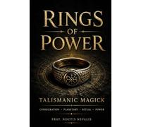 Rings Of Power: A Practical Handbook of Talismanic Magick, Planetary Correspondences, Ring Consecration, Ritual Practice, and Occult Symbolism
