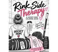 Rink Side Therapy: A Hockey Mom Coloring Book for Relaxation, Laughs, and Life at the Rink