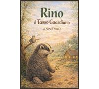 Rino Il Tasso Guardiano: Una storia illustrata sulla gentilezza silenziosa, la cura quotidiana e il valore delle piccole cose