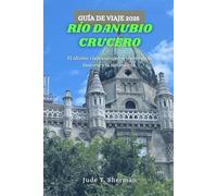 RÍO DANUBIO CRUCERO GUÍA DE VIAJE 2025: El último viaje europeo a través de la historia y la naturaleza.