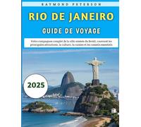 Rio De Janeiro Guide De Voyage 2025: Votre compagnon complet de la ville animée du Brésil, couvrant les principales attractions, la culture, la cuisine et les conseils essentiels
