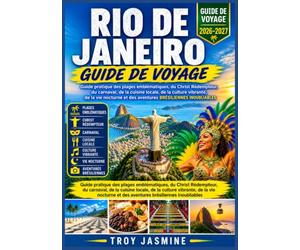 RIO DE JANEIRO GUIDE DE VOYAGE 2026-2027: Guide pratique des plages emblématiques, du Christ Rédempteur, du carnaval, de la cuisine locale, de la ... et des aventures brésiliennes inoubliables