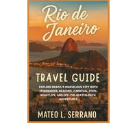 Rio de Janeiro Travel Guide: Explore Brazil’s Marvelous City with Itineraries, Beaches, Carnival, Food, Nightlife, and Off-the-Beaten-Path Adventures