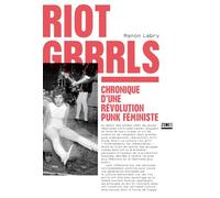 Riot Grrrls: Chronique d'une révolution punk féministe