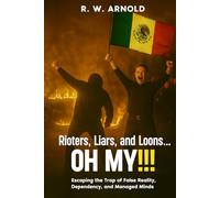 Rioters, Liars, and Loons...OH MY!!!: Escaping the Trap of False Reality, Dependency, and Managed Minds