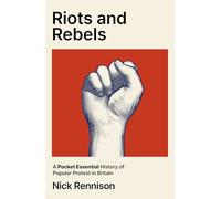 Riots and Rebels: A Pocket Essential History of Popular Protest in Britain