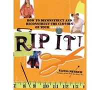 Rip It!: How to Deconstruct and Reconstruct the Clothes of Your Dreams Meyrich, Elissa (Auteur)