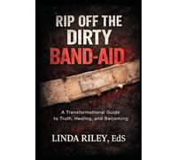 Rip Off the Dirty Band-aid: A Guide to Healing, Growth, and Taking Your Power Back