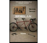 RIPARA...LA!: Guida pratica alla manutenzione bici per principianti e appassionati