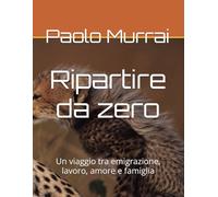 Ripartire da zero: Un viaggio tra emigrazione, lavoro, amore e famiglia