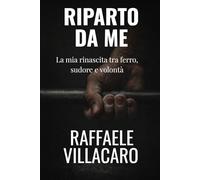 Riparto da Me: La mia rinascita tra ferro,sudore e volontà