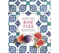 Ripe Figs: Recipes and Stories from Turkey, Greece, and Cyprus
