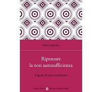 Ripensare la non autosufficienza. Logiche di cura a confronto