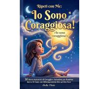 Ripeti con Me: Io Sono Coraggiosa!: 30 Storie Ispiratrici di Coraggio e Autostima per Bambine da 6 a 10 Anni, con Affermazioni da Dire ad Alta Voce