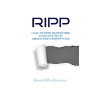RIPP: HOW TO STOP DESTROYING YOUR LIFE WITH ANGER AND UNHAPPINESS