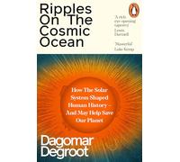 Ripples on the Cosmic Ocean: How The Solar System Shaped Human History - And May Help Save Our Planet