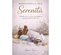 RIPRENDITI LA TUA SERENITA': SEMPLICI FAI DA TE PER ACCOMPAGNARE I MOMENTI DIFFICILI DELLA VITA
