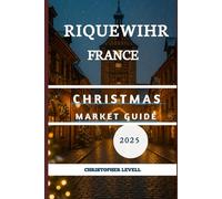 Riquewihr, France Christmas Market Guide 2025: A Journey into Untouched Paradise and the enchanting festive!