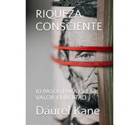 RIQUEZA CONSCIENTE: 10 PASOS PARA CREAR VALOR Y LIBERTAD