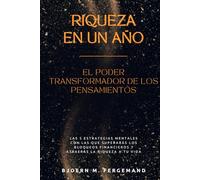 Riqueza en un Año - El Poder Transformador de los Pensamientos: Las 5 estrategias mentales con las que superarás los bloqueos financieros y atraerás la riqueza a tu vida