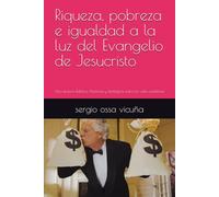 Riqueza, pobreza e igualdad a la luz del Evangelio de Jesucristo: Una lectura bíblica, histórica y teológica para la vida cotidiana