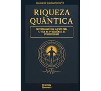 Riqueza Quântica: Reprograme sua Mente para Viver na Frequência da Prosperidade: Livro 173 de 10.000