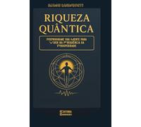 Riqueza Quântica: Reprograme sua Mente para Viver na Frequência da Prosperidade: Livro 173 de 10.000