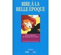 Rire à la Belle Epoque: Petite anthologie de l'humour fin de siècle