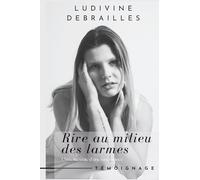 Rire au milieu des larmes: L’histoire vraie d’une renaissance