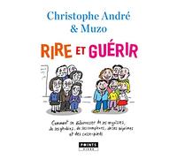 Rire et guérir: Comment se débarrasser de ses angoisses, de ses phobies, de ses déprimes, de ses complexes, de ses c