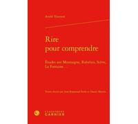 Rire Pour Comprendre - Etudes Sur Montaigne, Rabelais, Scève, La Fontaine