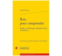 Rire Pour Comprendre - Etudes Sur Montaigne, Rabelais, Scève, La Fontaine