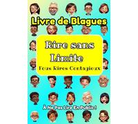 Rire Sans Limite, Fous Rires Contagieux: Livre de Blagues à Ne Pas Lire en Public !