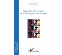 Rire, violence, histoire dans les images & les oeuvres - Marie Luce Liberge - L'harmattan - broché - Essai