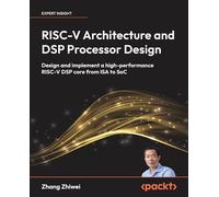 RISC-V Architecture and DSP Processor Design: Design and implement a high-performance RISC-V DSP core from ISA to SoC