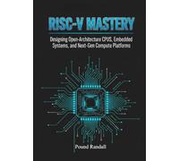RISC-V MASTERY: Designing Open-Architecture CPUs, Embedded Systems, and Next-Gen Compute Platforms.
