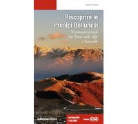 Riscoprire le Prealpi bellunesi. 50 itinerari a piedi tra Ponte nelle Alpi e Setteville