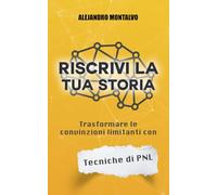 Riscrivi la tua storia: trasformare le convinzioni limitanti con le tecniche di PNL