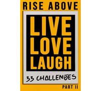 Rise Above 33 Challenges Part II - LIVE LOVE LAUGH - The Ultimate Guided Challenge Book to Reclaim Your Power, Step Out of Fear, and Create Confidence, Joy, and Purpose, Rewire Your Mindset