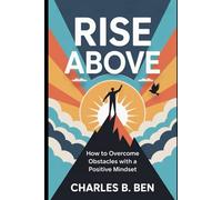 RISE ABOVE: HOW TO OVERCOME OBSTACLES WITH A POSITIVE MINDSET