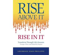 Rise above It, Rise in It: Transform Through Life's Seasons - Stronger, Wiser, and Defined by Purpose