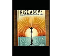 Rise Above: Reclaim Your Power: Purpose, and Peace