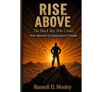 Rise Above: The Black Boy Who Could: Poetic Reflections of Transformation & Triumph