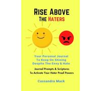 Rise Above The Haters: Your Personal Journal To Keep On Shining Despite The Envy & Hate