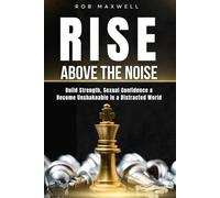 Rise Above the Noise: A Self-Help Guide for Men to Build Strength, Sexual Confidence & Personal Power - Self-Improvement & Self-Development for Men Who Want to Become Unshakeable