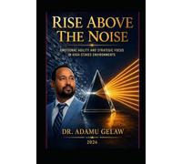 RISE ABOVE THE NOISE: Emotional Agility & Strategic Focus in High-Stakes Environments
