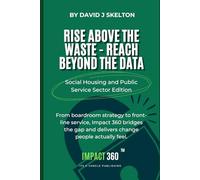 Rise above the waste reach beyond the data - Impact 360: A practical framework for transformation in housing and public services, bringing strategy, ... insight together for measurable results
