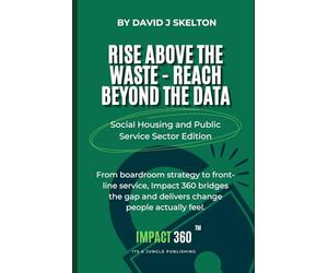 Rise above the waste reach beyond the data - Impact 360: A practical framework for transformation in housing and public services, bringing strategy, ... insight together for measurable results