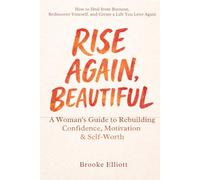 Rise Again, Beautiful: A Woman’s Guide to Rebuilding Confidence, Motivation & Self-Worth: How to Heal from Burnout, Rediscover Yourself, and Create a Life You Love Again